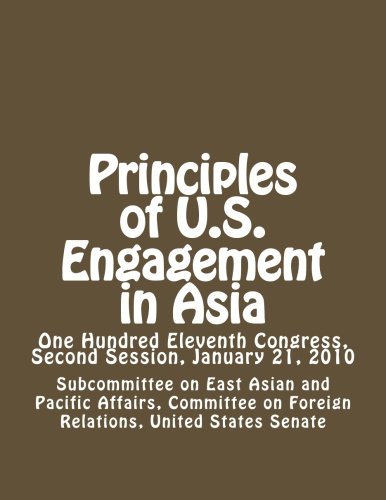 Beispielbild fr Principles of U.S. Engagement in Asia: One Hundred Eleventh Congress, Second Session, January 21, 2010 zum Verkauf von Revaluation Books