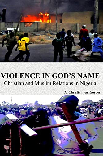 Stock image for Violence In God's Name: Christian and Muslim Relations In Nigeria: Christian and Muslim Relations In Nigeria for sale by THE SAINT BOOKSTORE