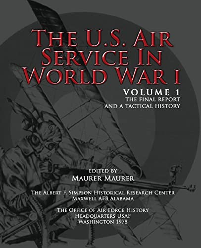 The U.S. Air Service in World War I - Volume 1 The Final Report and a Tactical History (9781477604861) by Maurer, Maurer; History, Office Of Air Force