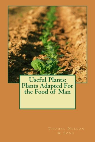 Useful Plants: Plants Adapted For the Food of Man (9781477606704) by Sons, Thomas Nelson &