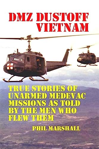 Stock image for DMZ DUSTOFF Vietnam: True Stories Of Unarmed Medevac Missions As Told By The Men Who Flew Them - Black and White Photos (Volume 1) for sale by JPbooks