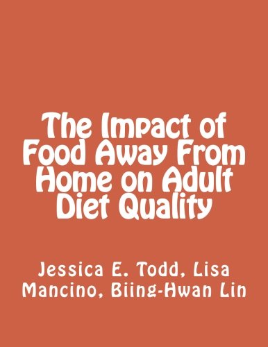 The Impact of Food Away From Home on Adult Diet Quality (9781477621813) by Todd, Jessica E.; Mancino, Lisa; Lin, Biing-Hwan