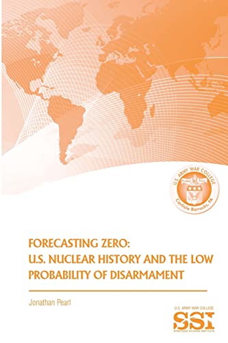 Stock image for Forecasting Zero: U.S. Nuclear History and the Low Probability of Disarmament for sale by THE SAINT BOOKSTORE