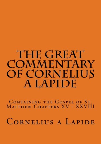 Stock image for The Great Commentary of Cornelius a Lapide: Containing the Gospel of St. Matthew Chapters XV - XXVIII for sale by ThriftBooks-Dallas