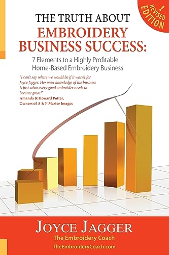 9781477642108: The Truth About Embroidery Business Success: 7 Elements to a Highly Profitable Home-Based Embroidery Business