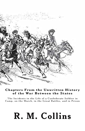 9781477645413: Chapters from the Unwritten History of the War Between the States: The Incidents in the Life of a Confederate Soldier in Camp, on the March, in the ... March, in the Great Battles, and in Prison