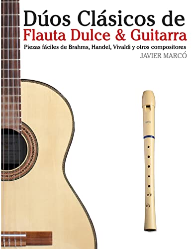 9781477646786: Dos Clsicos de Flauta Dulce & Guitarra: Piezas fciles de Brahms, Handel, Vivaldi y otros compositores (en Partitura y Tablatura)