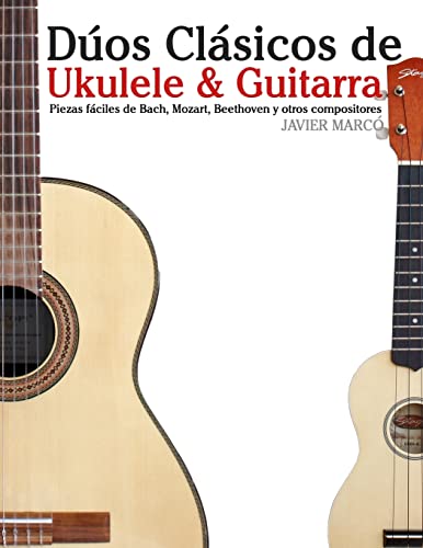 9781477647042: Dos Clsicos de Ukulele & Guitarra: Piezas fciles de Bach, Mozart, Beethoven y otros compositores (en Partitura y Tablatura)