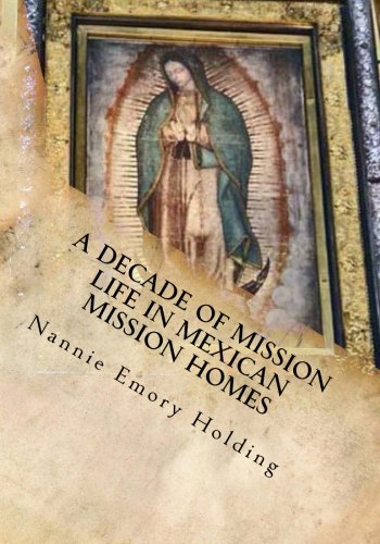 A Decade of Mission Life in Mexican Mission Homes (9781477648186) by Holding, Nannie Emory