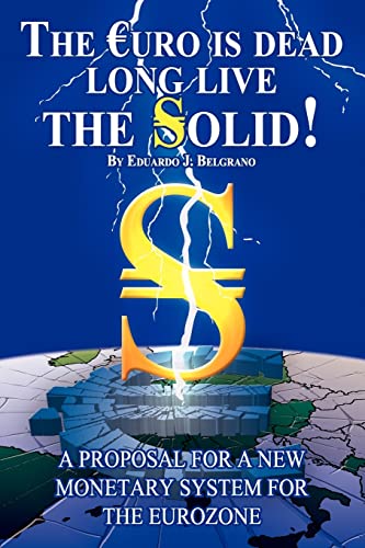 Stock image for The Euro is Dead; Long Live the Solid!: A Proposal for a New Monetary System for the Eurozone for sale by THE SAINT BOOKSTORE