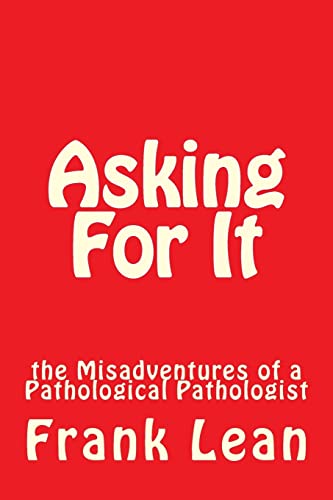 9781477652466: Asking For It: the Misadventures of a Pathological Pathologist: Volume 1