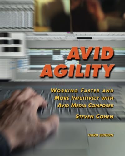 Avid Agility: Working Faster and More Intuitively with Avid Media Composer, Third Edition (9781477654354) by Cohen, Steven