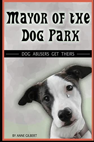 Beispielbild fr Mayor of the Dog Park: Dog Abusers Get Theirs zum Verkauf von BookHolders