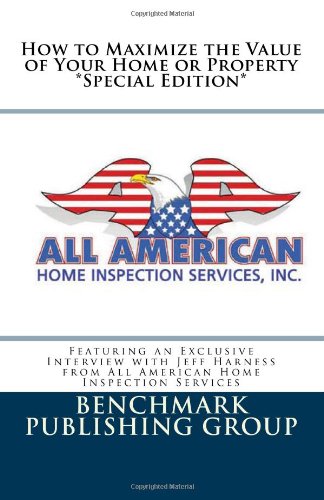 Imagen de archivo de How to Maximize the Value of Your Home or Property - Special Edition: Featuring an Exclusive Interview with Jeff Harness from All American Home Inspection Services a la venta por Revaluation Books