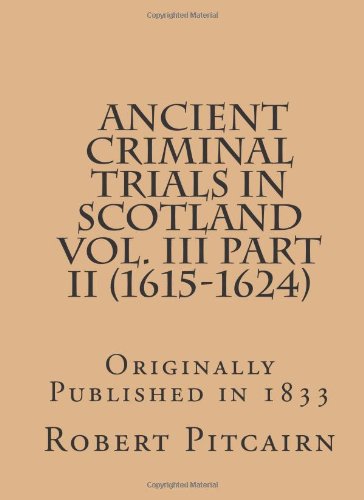 Imagen de archivo de Ancient Criminal Trials in Scotland Vol. III Part II (1615-1624): Originally Published in 1833 a la venta por Revaluation Books