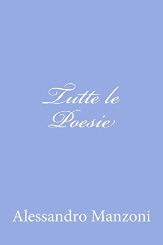 Tutte le Poesie (Italian Edition) (9781477663318) by Manzoni, Alessandro