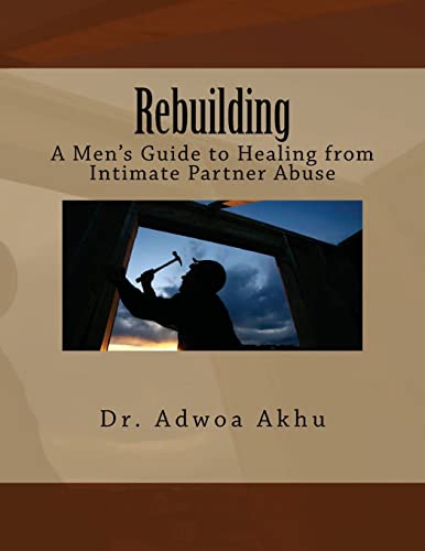 9781477663912: Rebuilding: A Men's Guide to Healing from Intimate Partner Abuse
