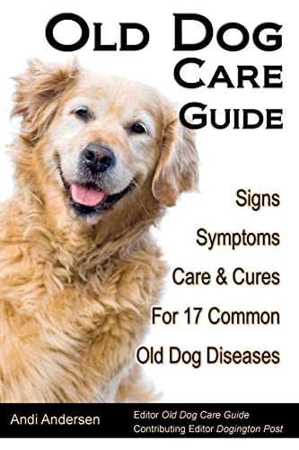 Stock image for Old Dog Care Guide: Signs, Symptoms, Care & Cures For 17 Common Old Dog Diseases for sale by Open Books