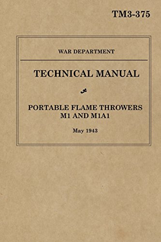 Portable Flame Throwers M1 and M1A1: War Department Technical Manual TM 3-375, May 1943 (9781477669914) by Merriam, Ray