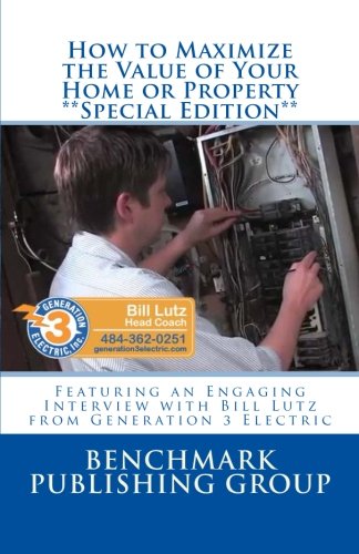 9781477671276: How to Maximize the Value of Your Home or Property - Special Edition: Featuring an Engaging Interview with Bill Lutz from Generation 3 Electric