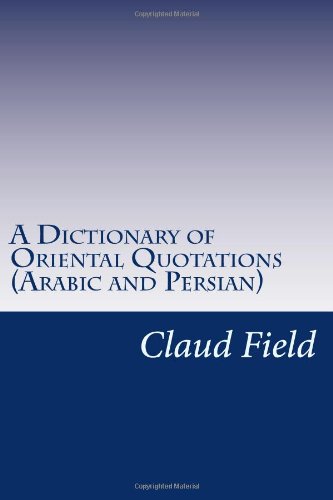 A Dictionary of Oriental Quotations (Arabic and Persian) (9781477692028) by Field M.A., Claud