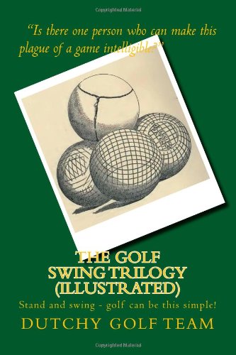 The Golf Swing Trilogy (Illustrated): Stand and swing - golf can be this simple! (9781477697405) by Team, Dutchy Golf; Simpson, Sir Walter; Jones, Ernest; Hammond, Daryn