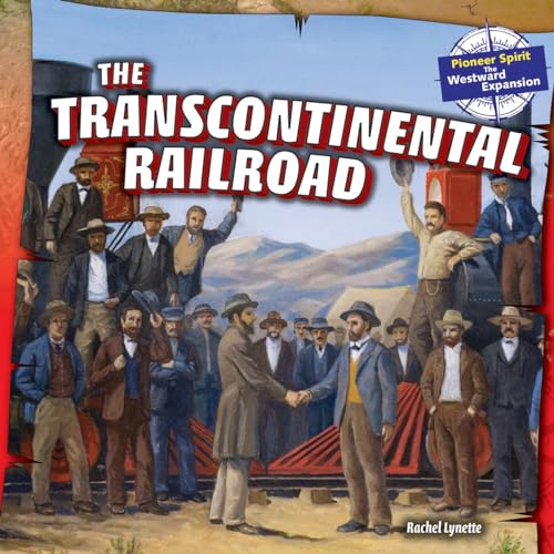 The Transcontinental Railroad (Pioneer Spirit: The Westward Expansion, 6) (9781477707852) by Lynette, Rachel