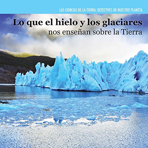 Stock image for Lo Que el Hielo y Los Glaciares Nos Ensean Sobre la Tierra (Investigating Ice and Glaciers) for sale by Better World Books