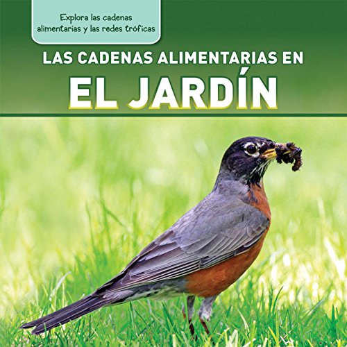 9781477759851: Las Cadenas Alimentarias En El Jardin (Backyard Food Chains) (Explora Las Cadenas Alimentarias Y Las Redes Trficas / Exploring Food Chains and Food Webs)