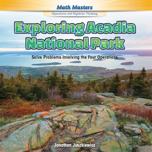 9781477764121: Exploring Acadia National Park: Solve Problems Involving the Four Operations (Math Masters: Operations and Algebraic Thinking)