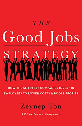 9781477800980: The Good Jobs Strategy: How the Smartest Companies Invest in Employees to Lower Costs and Boost Profits