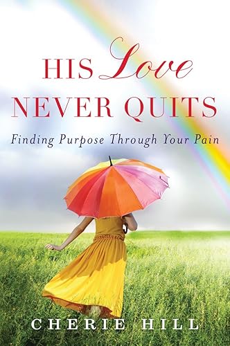 Imagen de archivo de His Love Never Quits: Finding Purpose Through Your Pain a la venta por ThriftBooks-Atlanta