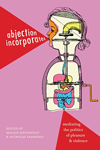 9781478001898: Abjection Incorporated: Mediating the Politics of Pleasure & Violence