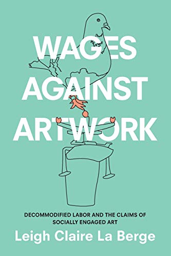 9781478004820: Wages Against Artwork: Decommodified Labor and the Claims of Socially Engaged Art