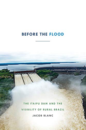 Stock image for Before the Flood: The Itaipu Dam and the Visibility of Rural Brazil for sale by WorldofBooks