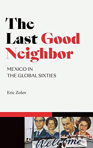Imagen de archivo de The Last Good Neighbor: Mexico in the Global Sixties (American Encounters/Global Interactions) a la venta por Books From California