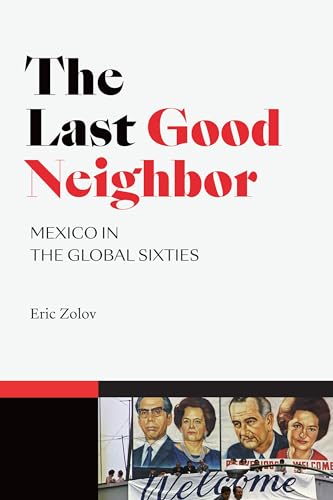 Imagen de archivo de The Last Good Neighbor: Mexico in the Global Sixties (American Encounters/Global Interactions) a la venta por SecondSale