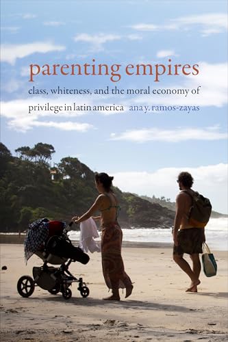 Stock image for Parenting Empires: Class, Whiteness, and the Moral Economy of Privilege in Latin America for sale by Books Unplugged