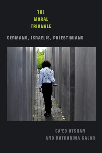 The Moral Triangle : Germans, Israelis, Palestinians - Sa'ed Atshan