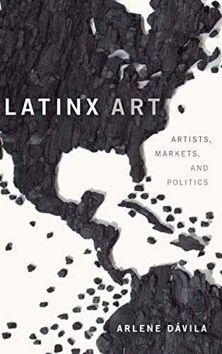 Beispielbild fr Latinx Art: Artists, Markets, and Politics zum Verkauf von Books From California