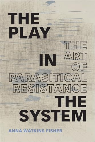 Stock image for The Play in the System: The Art of Parasitical Resistance for sale by Books From California