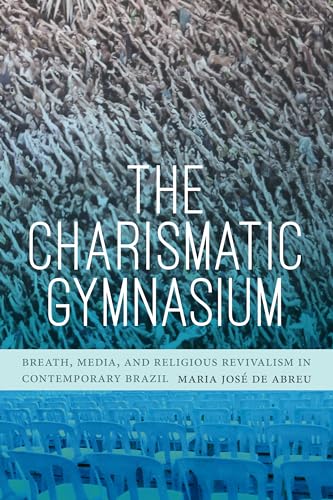 Imagen de archivo de The Charismatic Gymnasium: Breath, Media, and Religious Revivalism in Contemporary Brazil a la venta por Chiron Media