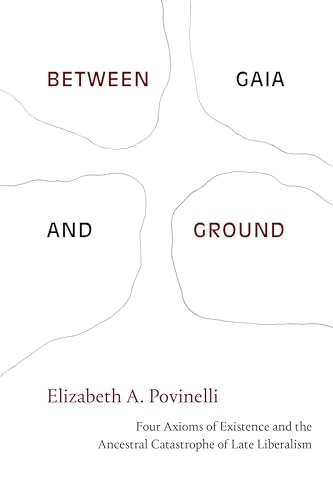 Stock image for Between Gaia and Ground: Four Axioms of Existence and the Ancestral Catastrophe of Late Liberalism for sale by Midtown Scholar Bookstore