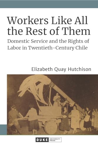 Beispielbild fr Workers Like All the Rest of Them : Domestic Service and the Rights of Labor in Twentieth-Century Chile zum Verkauf von Better World Books