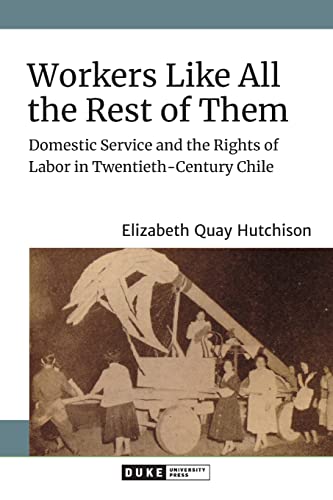 Stock image for Workers Like All the Rest of Them : Domestic Service and the Rights of Labor in Twentieth-Century Chile for sale by Better World Books
