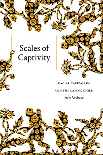 Beispielbild fr Scales of Captivity Racial Capitalism and the Latinx Child zum Verkauf von Michener & Rutledge Booksellers, Inc.