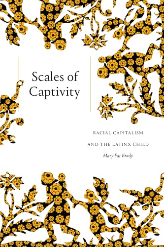 Stock image for Scales of Captivity Racial Capitalism and the Latinx Child for sale by Michener & Rutledge Booksellers, Inc.