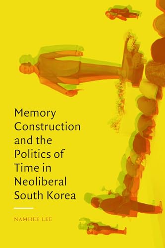Imagen de archivo de Memory Construction and the Politics of Time in Neoliberal South Korea a la venta por GreatBookPrices