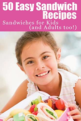 9781478107262: 50 Easy Sandwich Recipes: Sandwiches For Kids (and Adults Too!)