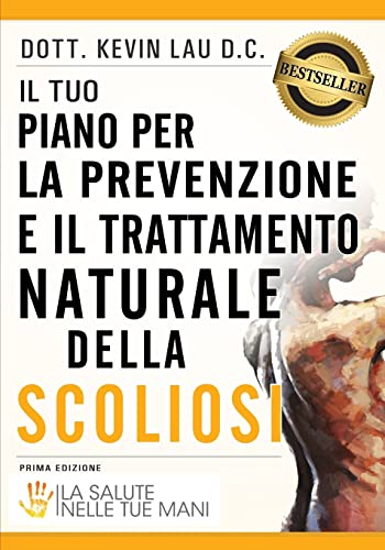 Il tuo piano per la prevenzione e il trattamento naturale della scoliosi: La salute nelle tue mani (Italian Edition) (9781478110736) by Lau, Dott Kevin